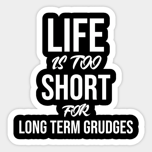 Life is too short for long term grudges Sticker by potatonamotivation